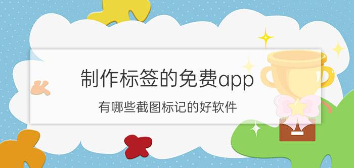 制作标签的免费app 有哪些截图标记的好软件？